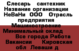 Слесарь - сантехник › Название организации ­ НеВаНи, ООО › Отрасль предприятия ­ Машиностроение › Минимальный оклад ­ 70 000 - Все города Работа » Вакансии   . Кировская обл.,Леваши д.